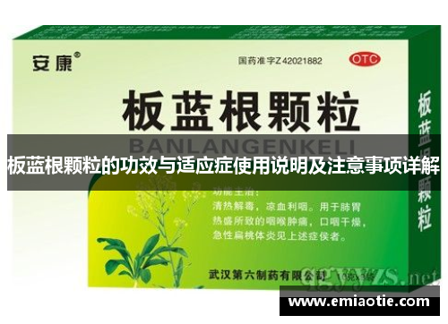 板蓝根颗粒的功效与适应症使用说明及注意事项详解