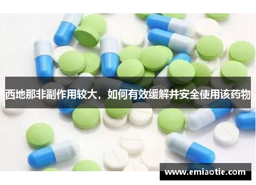 西地那非副作用较大，如何有效缓解并安全使用该药物