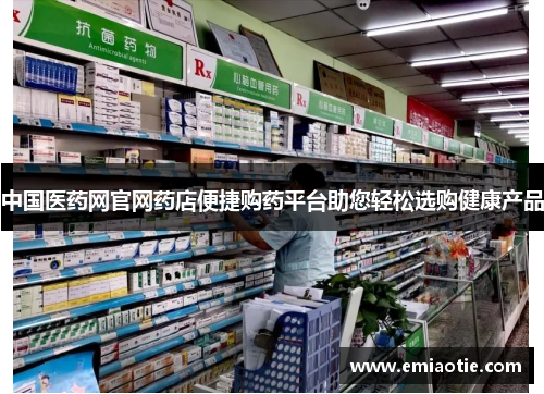中国医药网官网药店便捷购药平台助您轻松选购健康产品