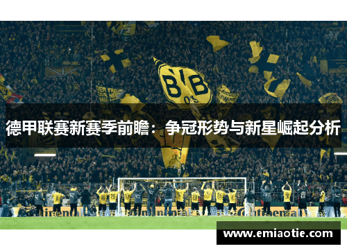 德甲联赛新赛季前瞻：争冠形势与新星崛起分析